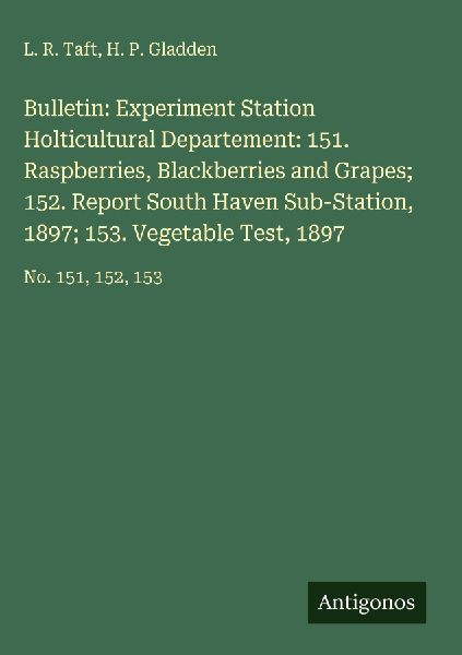 Bulletin: Experiment Station Holticultural Departement: 151. Raspberries, Blackberries and Grapes; 152. Report South Haven Sub-Station, 1897; 153. Vegetable Test, 1897: No. 151, 152, 153