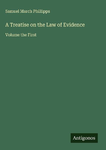 A Treatise on the Law of Evidence: Volume the First