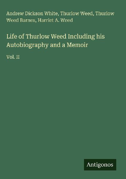 Life of Thurlow Weed Including his Autobiography and a Memoir: Vol. II