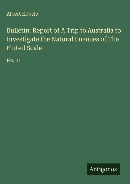 Bulletin: Report of A Trip to Australia to Investigate the Natural Enemies of The Fluted Scale: No. 21