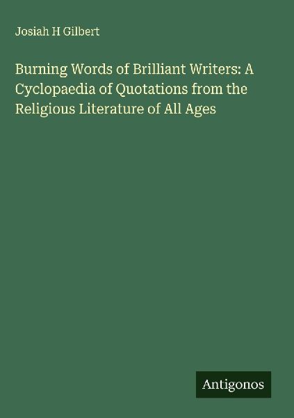 Burning Words of Brilliant Writers: A Cyclopaedia of Quotations from the Religious Literature of All Ages