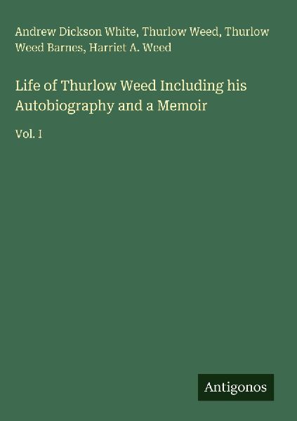 Life of Thurlow Weed Including his Autobiography and a Memoir: Vol. I