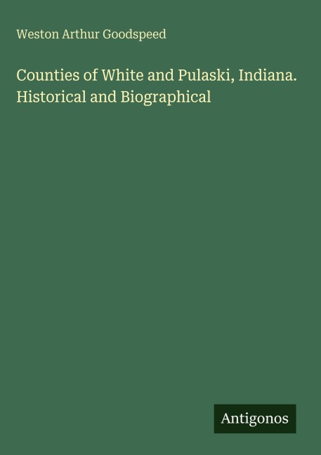 Counties of White and Pulaski, Indiana. Historical and Biographical