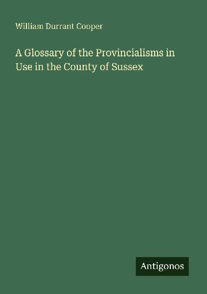 A Glossary of the Provincialisms in Use in the County of Sussex