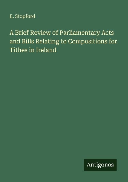 A Brief Review of Parliamentary Acts and Bills Relating to Compositions for Tithes in Ireland