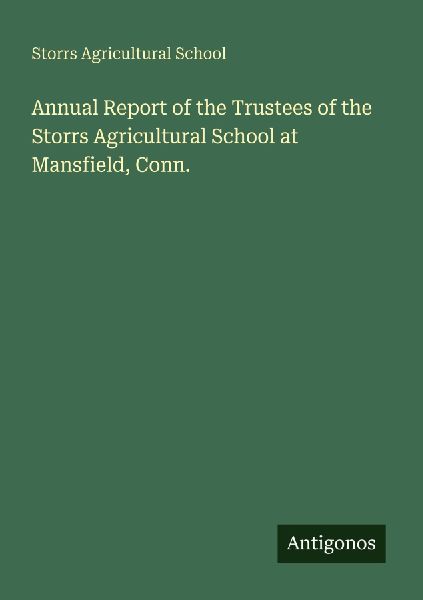 Annual Report of the Trustees of the Storrs Agricultural School at Mansfield, Conn.