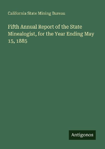 Fifth Annual Report of the State Minealogist, for the Year Ending May 15, 1885