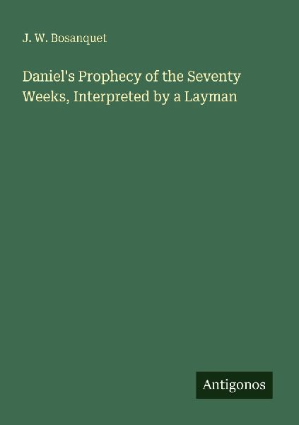 Daniels Prophecy of the Seventy Weeks, Interpreted by a Layman
