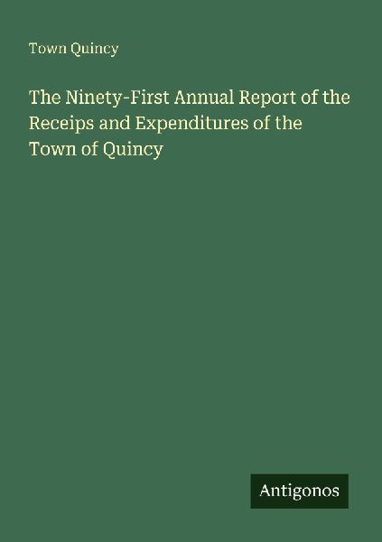The Ninety-First Annual Report of the Receips and Expenditures of the Town of Quincy
