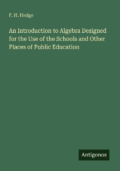 An Introduction to Algebra Designed for the Use of the Schools and Other Places of Public Education