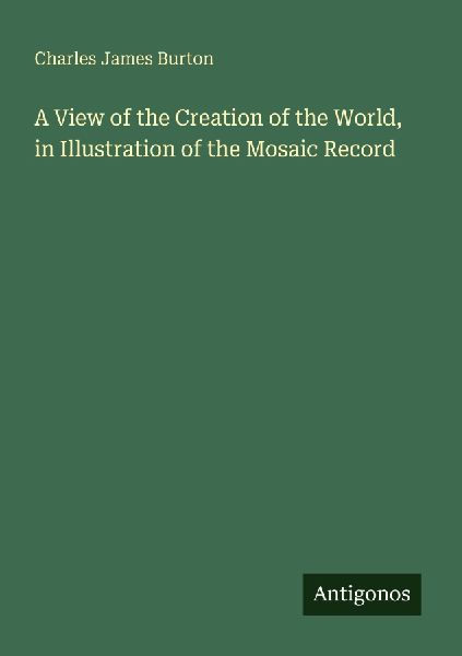 A View of the Creation of the World, in Illustration of the Mosaic Record