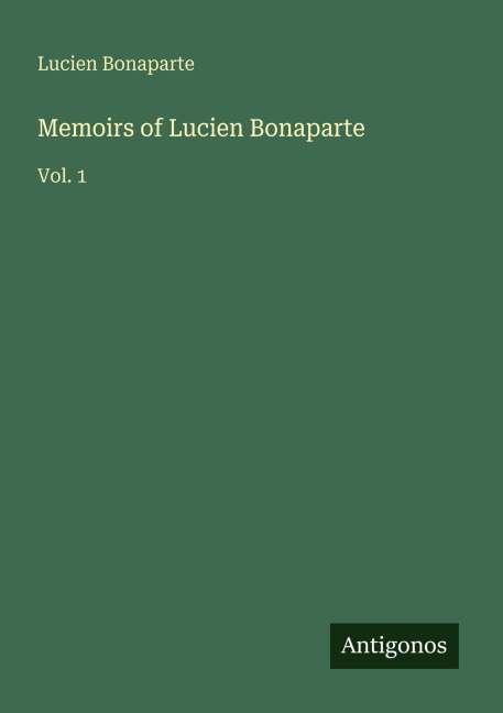 Memoirs of Lucien Bonaparte: Vol. 1