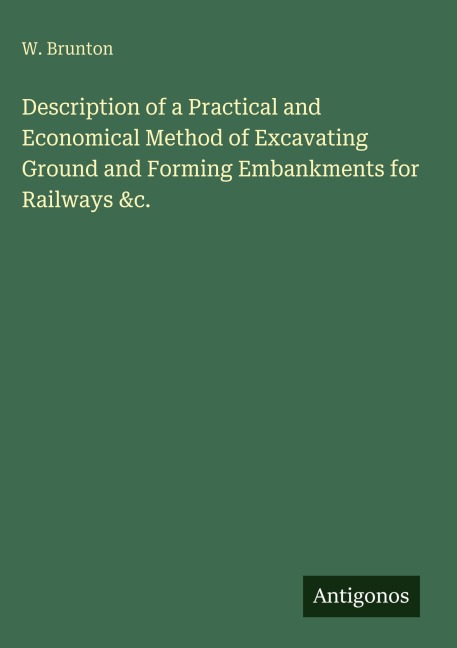 Description of a Practical and Economical Method of Excavating Ground and Forming Embankments for Railways &c.