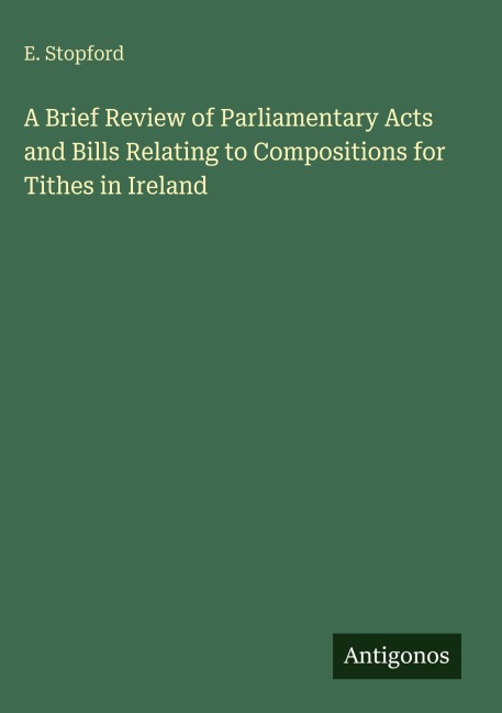 A Brief Review of Parliamentary Acts and Bills Relating to Compositions for Tithes in Ireland