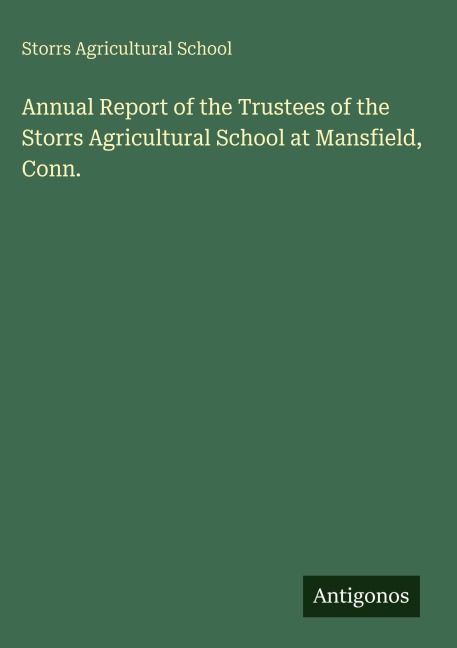 Annual Report of the Trustees of the Storrs Agricultural School at Mansfield, Conn.