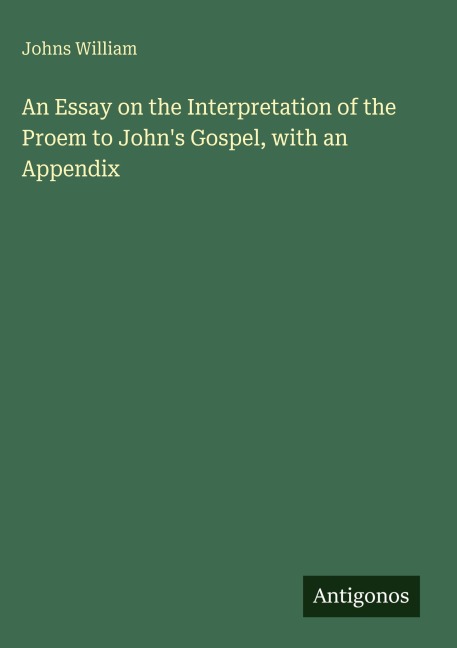 An Essay on the Interpretation of the Proem to Johns Gospel, with an Appendix