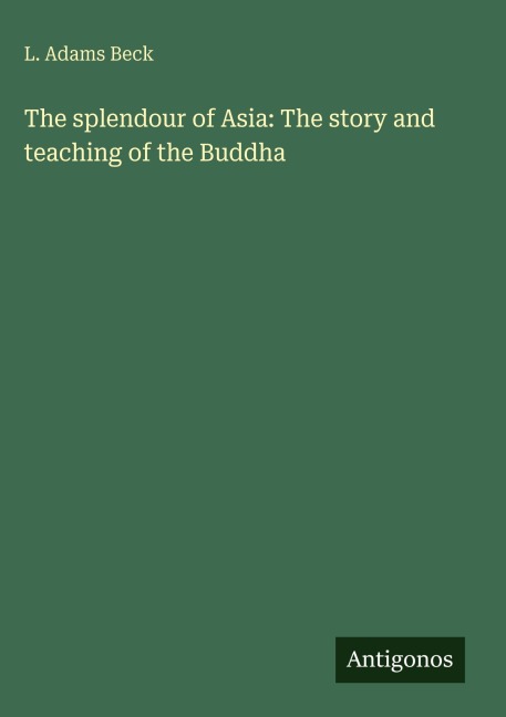 The splendour of Asia: The story and teaching of the Buddha
