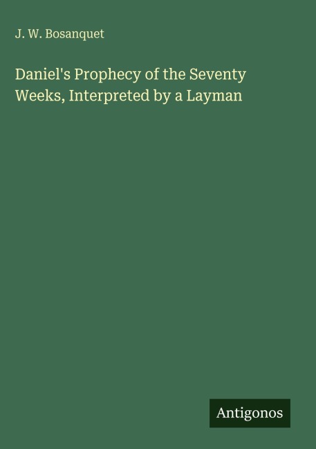 Daniels Prophecy of the Seventy Weeks, Interpreted by a Layman