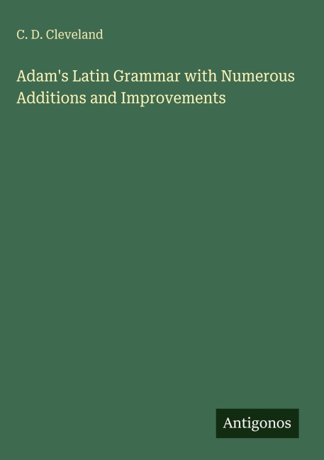Adams Latin Grammar with Numerous Additions and Improvements