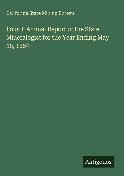 Fourth Annual Report of the State Mineralogist for the Year Ending May 16, 1884