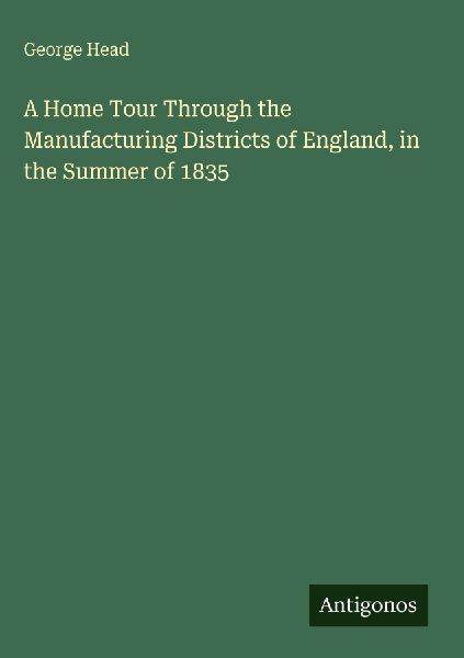 A Home Tour Through the Manufacturing Districts of England, in the Summer of 1835