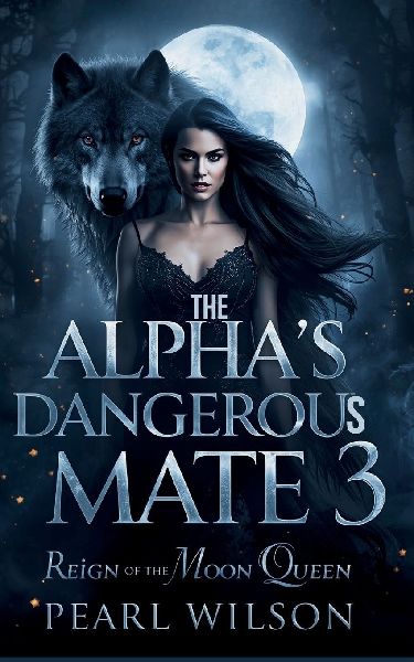 The Alphas Dangerous Mate 3: The Reign of the Moon Queen