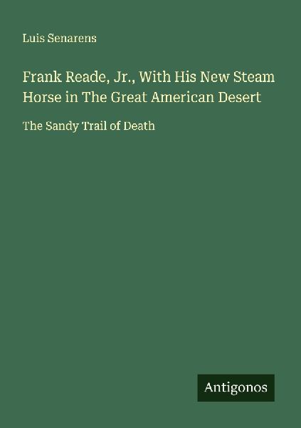 Frank Reade, Jr., With His New Steam Horse in The Great American Desert: The Sandy Trail of Death