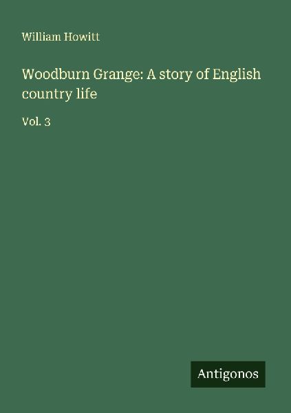 Woodburn Grange: A story of English country life: Vol. 3