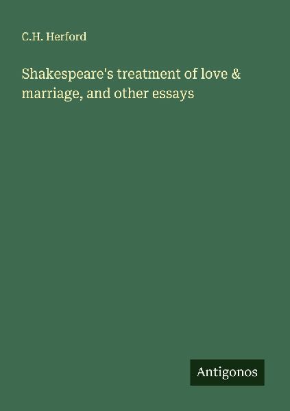 Shakespeares treatment of love & marriage, and other essays