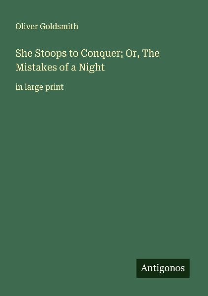 She Stoops to Conquer; Or, The Mistakes of a Night: in large print