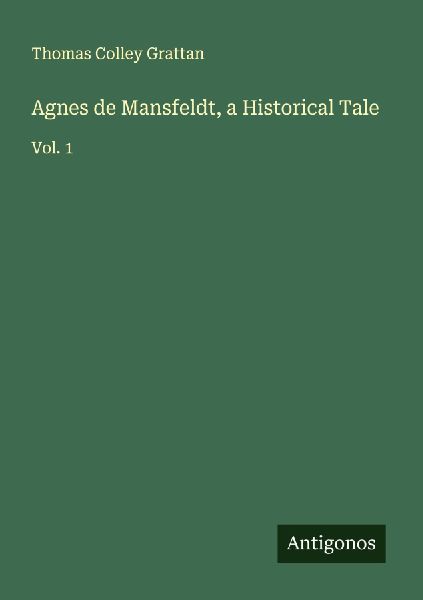 Agnes de Mansfeldt, a Historical Tale: Vol. 1