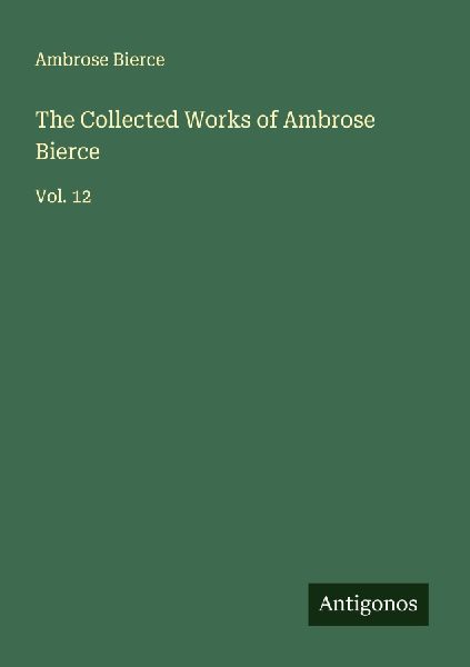 The Collected Works of Ambrose Bierce: Vol. 12
