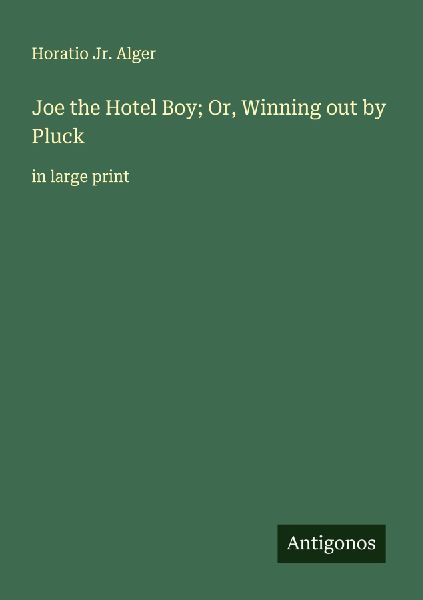 Joe the Hotel Boy; Or, Winning out by Pluck: in large print