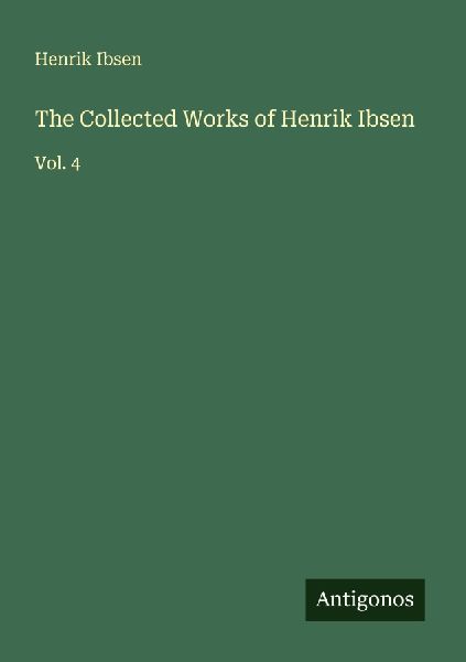 The Collected Works of Henrik Ibsen: Vol. 4