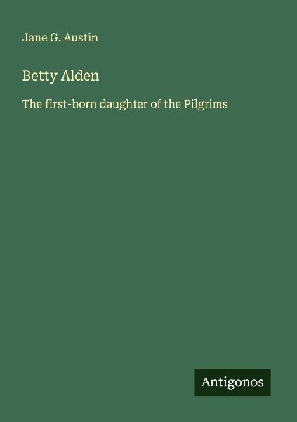 Betty Alden: The first-born daughter of the Pilgrims