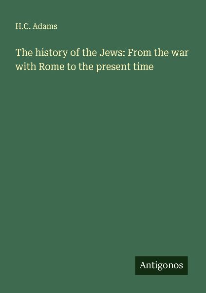 The history of the Jews: From the war with Rome to the present time