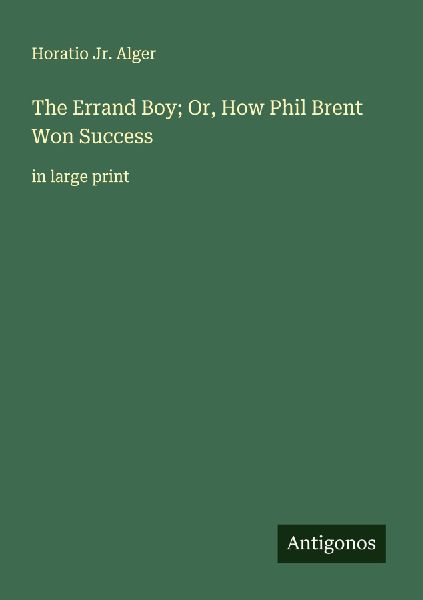 The Errand Boy; Or, How Phil Brent Won Success: in large print