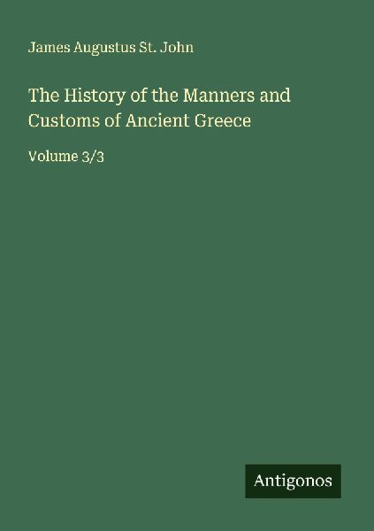 The History of the Manners and Customs of Ancient Greece: Volume 3/3
