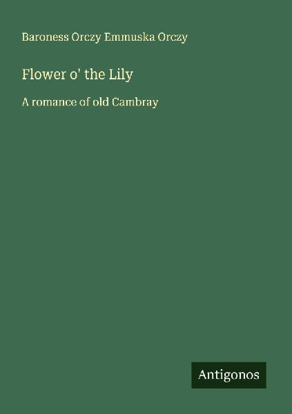 Flower o the Lily: A romance of old Cambray