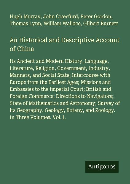 An Historical and Descriptive Account of China: Its Ancient and Modern History, Language, Literature, Religion, Government, Industry, Manners, and Social State; Intercourse with Europe from the Earliest Ages; Missions and Embassies to the Imperial Court; 