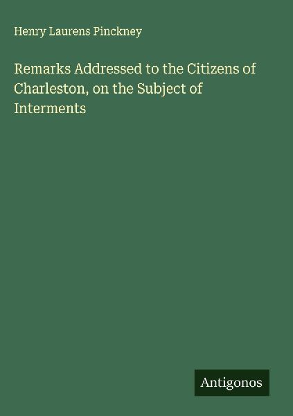 Remarks Addressed to the Citizens of Charleston, on the Subject of Interments