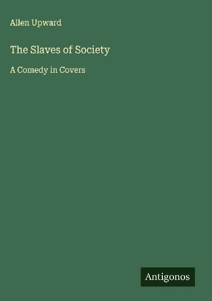 The Slaves of Society: A Comedy in Covers
