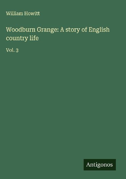Woodburn Grange: A story of English country life: Vol. 3