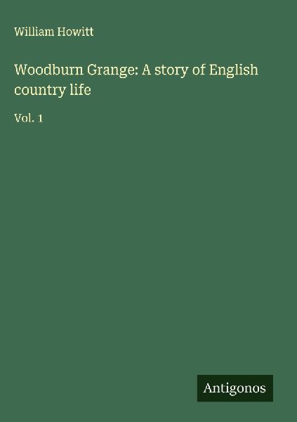 Woodburn Grange: A story of English country life: Vol. 1