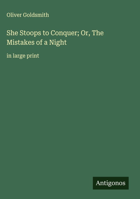 She Stoops to Conquer; Or, The Mistakes of a Night: in large print