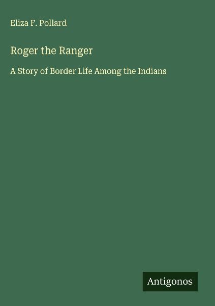 Roger the Ranger: A Story of Border Life Among the Indians