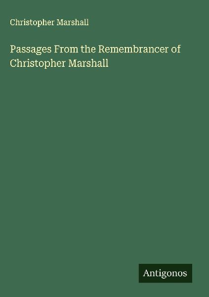 Passages From the Remembrancer of Christopher Marshall