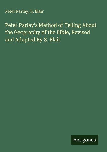 Peter Parleys Method of Telling About the Geography of the Bible, Revised and Adapted By S. Blair
