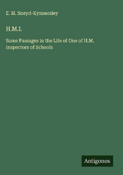 H.M.I.: Some Passages in the Life of One of H.M. Inspectors of Schools