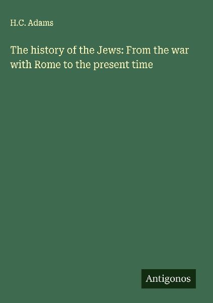 The history of the Jews: From the war with Rome to the present time